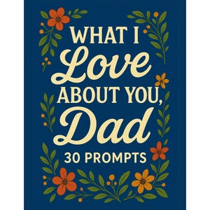 Può includere: Un diario blu navy con il testo "WHAT I Love ABOUT YOU, Dad 30 PROMPTS" in un carattere decorativo color crema. La copertina è adornata con fiori arancioni e gialli e foglie verdi.