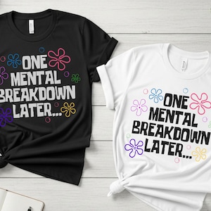 Sarcastic Mental Health Tee: &quot;One Mental Breakdown Later&quot; Unisex Shirt