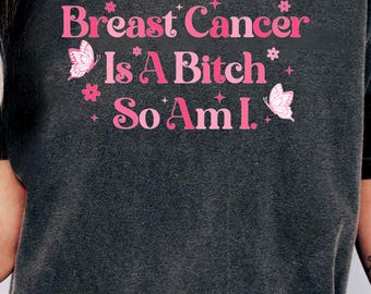 Breast Cancer Awareness Shirt, Breast Cancer Is A Bitch So Am I Shirt, Cancer Survivor Shirt, Snarky Cancer Shirt, Beat the Cancer Shirt