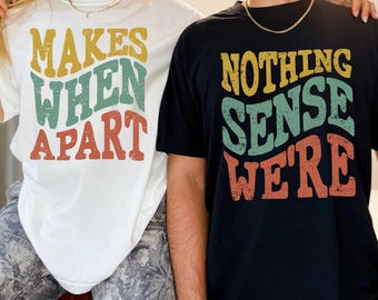 Nothing Sense We're And Makes When Apart, Couples Love Shirt, Valentines Day Shirt, Couples Matching Shirt, Valentines Gift, Honeymoon Shirt