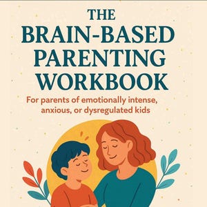 May include: A book cover with the title "THE BRAIN-BASED PARENTING WORKBOOK" in dark teal. The cover features an illustration of a parent and child, with text below reading "For parents of emotionally intense, anxious, or dysregulated kids."