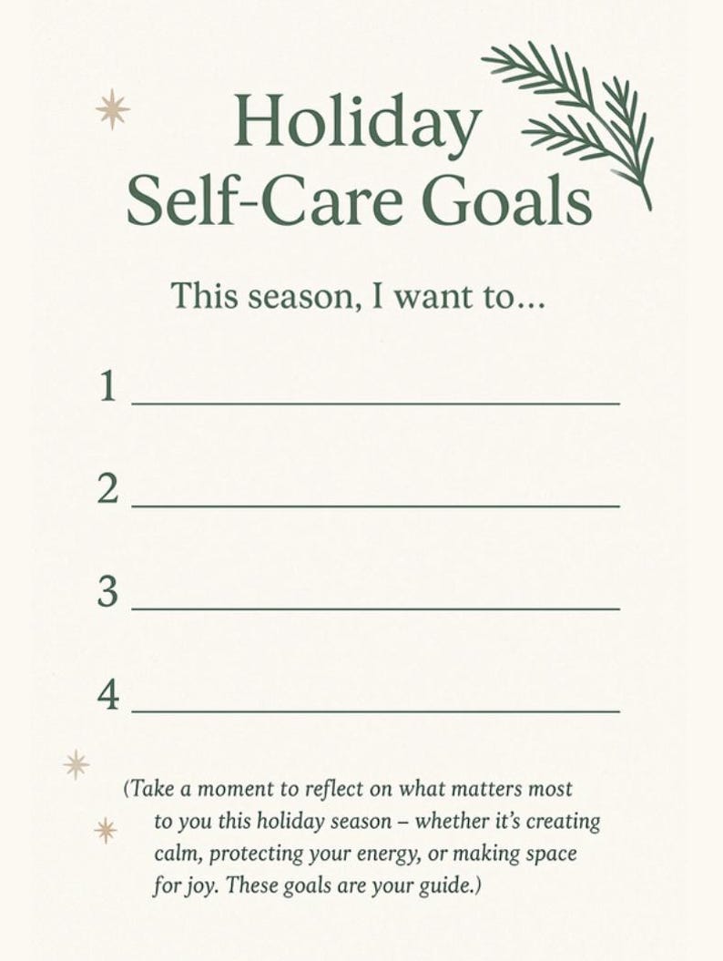 May include: A cream-coloured worksheet titled 'Holiday Self-Care Goals' with green text and decorative elements. The worksheet provides prompts for setting goals, with space to write goals numbered 1 to 4. The text reads, 'This season, I want to...'