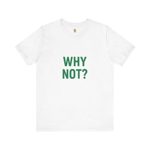 Sprüche - Why Not?, Unisex T-Shirt, Freizeitkleidung, Geschenk für Freunde, motivierendes T-Shirt, Alltagsstil, unverzichtbar im Sommer
