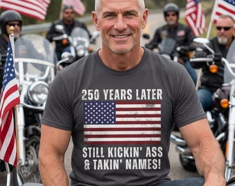 American 250 Pride T-shirt, Still Kickin' Ass & Takin' Names, Patriotic Red White Blue Tee, 4th of July Shirt, USA Flag T-Shirt, USA PRIDE