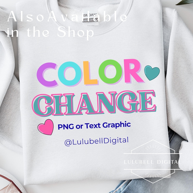 May include: White sweatshirt with the text "COLOR CHANGE" in colorful letters. The design includes a pink heart and a teal heart. The text "PNG or Text Graphic" and the shop's social media handle are also visible.