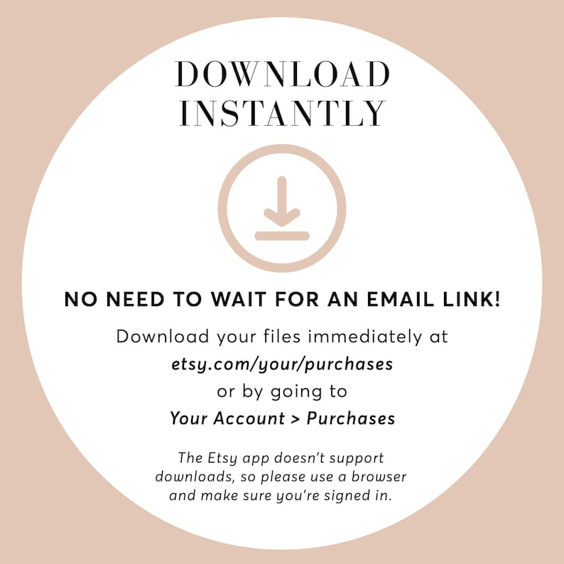 May include: A circular graphic with text that reads "DOWNLOAD INSTANTLY" and "NO NEED TO WAIT FOR AN EMAIL LINK!". It also includes instructions on how to download files from Etsy, with a beige and white color scheme.