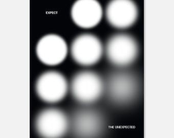 May include: A black and white poster with the word "EXPECT" at the top and "THE UNEXPECTED" at the bottom. The design features a series of blurred white circles arranged in a grid pattern against a black background.