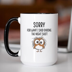 May include: White ceramic mug with a black handle and rim. The mug features the text "SORRY FOR WHAT I SAID DURING THE NIGHT SHIFT" above a cartoon owl illustration. The owl is brown, white, and has large eyes.