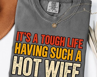 Comfort Colors® it's a Tough Life Having Such a Hot Wife Shirt, Funny Husband Shirt, Anniversary Gift For Him, Funny Married Life Shirt