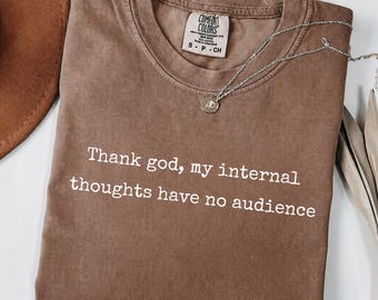 Comfort Colors Thanks God My Internal Thoughts Have No Audience Shirt, Sarcastic Shirt, Adult Humor Tee, Talkative person Shirt, Funny Quote