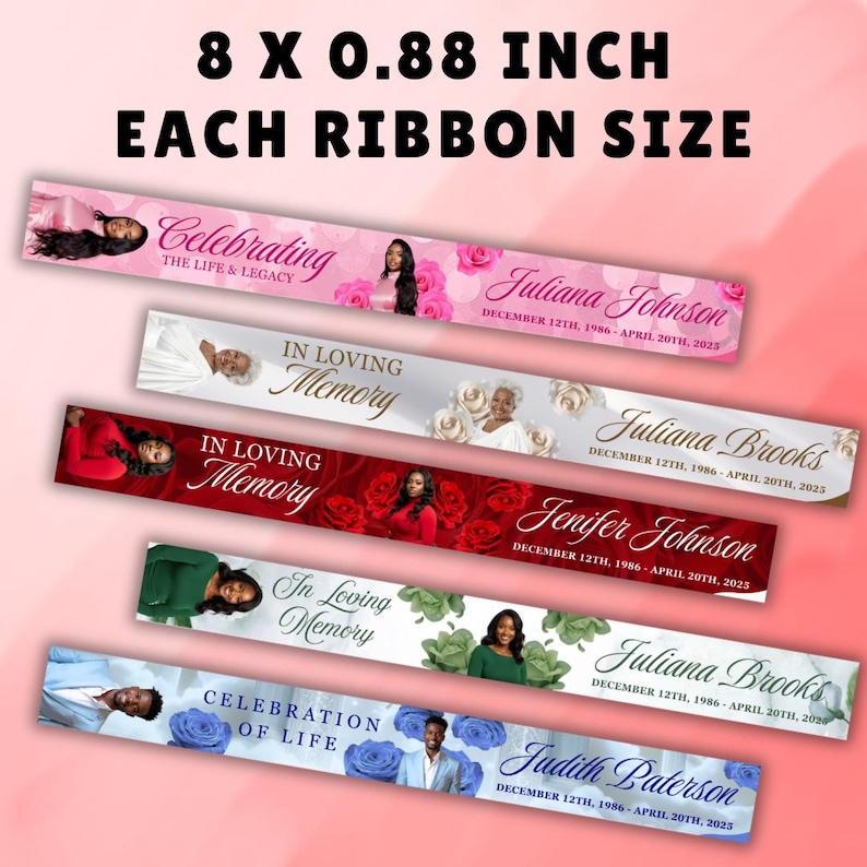 May include: Several memorial ribbons, each 8 x 0.88 inches, with text and images. The ribbons feature names, dates, and phrases like "Celebrating the Life & Legacy" and "In Loving Memory." Floral and portrait elements are included.