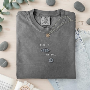 Comfort Colors, F It We Ball Shirt, Funny Roly Poly Embroidered Tee