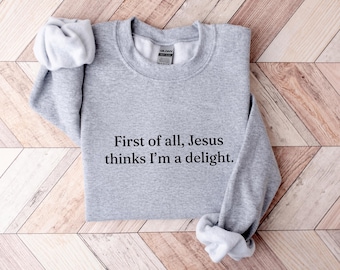 First Of All Jesus Thinks I'm A Delight Shirt, Christian Faith Tee, Inspirational Religious T-Shirt, Bible Believer Gift