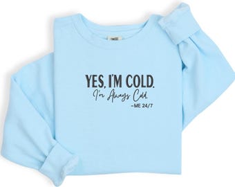 I'm Cold Embroidered Shirt, I'm Always Cold Shirt, Comfort Colors® Embroidered I'm Cold Sweatshirt, Cold Season Sweatshirt