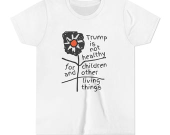 Social Justice Youth Tee "Trump Is Not Healthy For Children And Other Living Things"