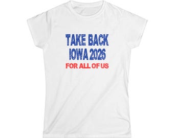 Women's Iowa Tee Political Campaign "TAKE BACK IOWA 2026 - For All Of Us" T-shirt