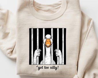 Got Too Silly Sweatshirt, Silly Goose Shirt, Funny Meme Shirt, Goose Lover Hoodie, Silly Goose Gift