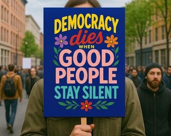 Democracy Only Dies When Good People Stay Silent, Anti-Trump Resistance, Political Activist Poster, Rally Sign, Resist Protest Sign, No King