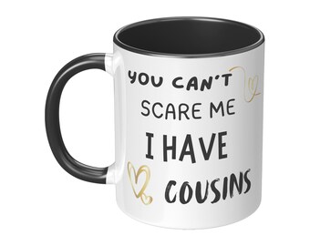 You Can't Scare Me, I have Cousins - Funny Cousin Gift 11 oz Accent Mug