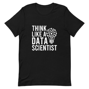 Think Like A Data Scientist Funny Data Science Gift Shirt, Programmer Tee, Data Analyst Gift, Statistician Coding Shirt