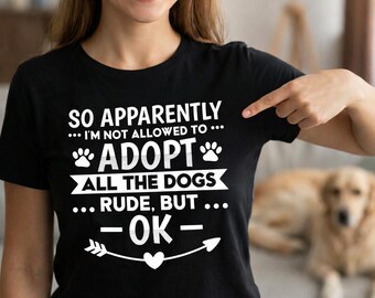 So Apparently I'm Not Allowed to Adopt All The Dogs Shirt, Funny Dog Mom Gift, Dog Lover, Dog Adoption Shirt, Rescue Dog Gift, Dog Owner Tee