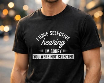 Camiseta "Tengo oído selectivo, lamento que no hayas sido seleccionado", regalo sarcástico y divertido, camiseta con humor ingenioso, camiseta con cita sarcástica, camiseta divertida para mujer