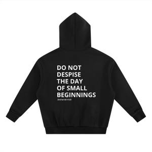May include: Black hooded sweatshirt with white text that reads "DO NOT DESPISE THE DAY OF SMALL BEGINNINGS" and "Zechariah 4:10". The sweatshirt has long sleeves and a hood.