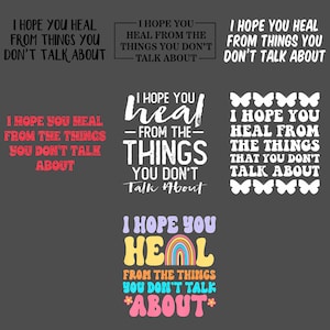 May include: A collection of text designs with the phrase "I hope you heal from the things you don't talk about." The text is in various fonts and colors, including black, white, red, and pastel hues, with some designs featuring butterflies or rainbows.