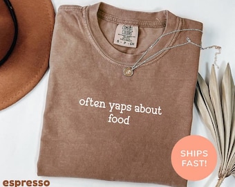 Comfort Colors® Often Yaps About Food Shirt, Foodie Shirt, Funny Food Shirt, Food Lover Shirt, Gift For Foodie, I Love To Eat Shirt