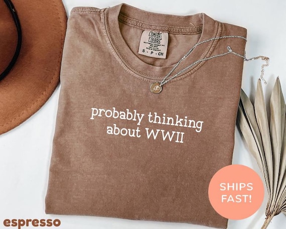 Comfort Colors® Probably Thinking About WWII Shirt, WW2 Shirt, Funny History Shirt, History Buff Shirt, History Gifts, Fathers Day Gift