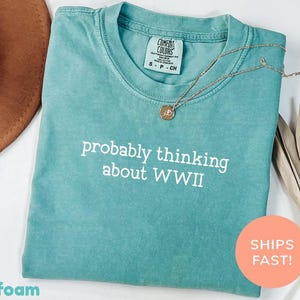 Comfort Colors® Probably Thinking About WWII Shirt, WW2 Shirt, Funny History Shirt, History Buff Shirt, History Gifts, Fathers Day Gift image 5