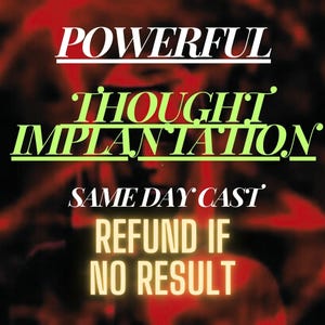 May include: A digital graphic with the words "POWERFUL THOUGHT IMPLANTATION" in white and green text. Below, the text "SAME DAY CAST" and "REFUND IF NO RESULT" are displayed in a glowing yellow font against a dark red and black background.