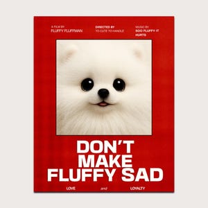 Könnte beinhalten: Ein rechteckiges rotes Plakat mit einem quadratischen Bild in der Mitte, das einen weißen, flauschigen Hund mit großen schwarzen Augen zeigt. Der Text lautet: A FILM BY FLUFFY FLUFFMAN, DIRECTED BY TO CUTE TO HANDLE, MUSIC BY SOO FLUFFY IT HURTS, DON'T MAKE FLUFFY SAD, LOVE and LOYALTY.