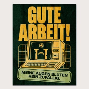 Könnte beinhalten: Ein rechteckiges Poster mit dunkelgrünem Hintergrund und einer gelben Illustration eines alten Computers. Der Text GUTE ARBEIT! steht oben, und der Text MEINE AUGEN BLUTEN REIN ZUFÄLLIG. ist in einem grünen Kasten unten abgebildet.