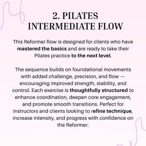 May include: Text graphic with the title "2. Pilates Intermediate Flow". The text describes a Reformer flow designed for clients who have mastered the basics and are ready to advance their Pilates practice. It emphasizes challenge, precision, and flow.