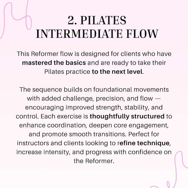 May include: Text graphic with the title "2. Pilates Intermediate Flow". The text describes a Reformer flow designed for clients who have mastered the basics and are ready to advance their Pilates practice. It emphasizes challenge, precision, and flow.