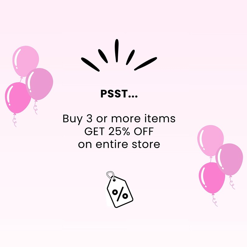 May include: Pink balloons and a price tag graphic on a light pink background. Text reads "PSST... Buy 3 or more items GET 25% OFF on entire store."