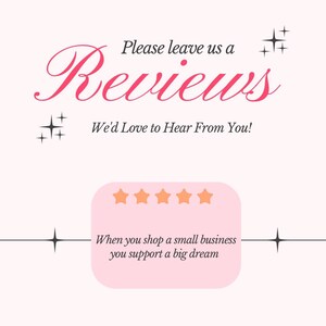May include: A light pink graphic with the word "Reviews" in a cursive font. The text "Please leave us a" and "We'd Love to Hear From You!" are also present. A row of five orange stars and the text "When you shop a small business you support a big dream" are included.