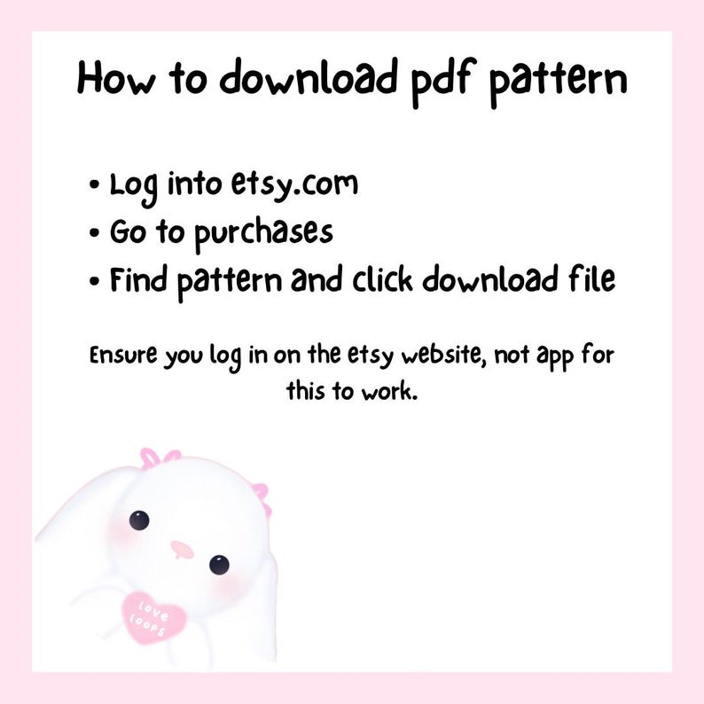 May include: A pink and white graphic with instructions on how to download a PDF pattern from Etsy. The text includes steps like logging into etsy.com, going to purchases, and clicking the download file. A cute white bunny with a pink bow and a heart that says "love loops" is in the bottom left corner.