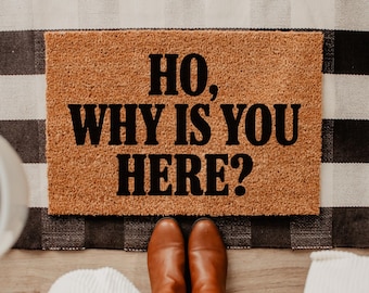 Ho, Why Is You Here? Doormat, Funny Gift, Housewarming Gift, Funny Doormat, Front Door Decor, Doormat Outdoor, Porch Decor, Coir Doormat