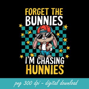 May include: A graphic design on a black background features a cartoon rabbit wearing sunglasses and a backwards baseball cap. The text reads "FORGET THE BUNNIES I'M CHASING HUNNIES". Yellow stars and a teal and black checkered pattern are also included.