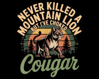 Never Killed A Mountain Lion But I've Choked A Cougar Svg Png Mountain Lion SVG svg Cougar Gifts paw Animal Funny Saying svg Nature wild cat