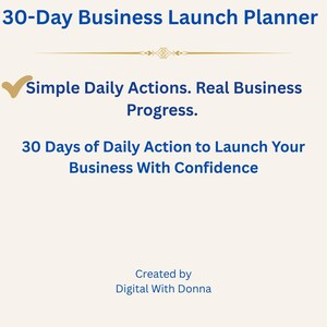 May include: A 30-Day Business Launch Planner document with a cream background and dark blue text. The title reads 30-Day Business Launch Planner, followed by Simple Daily Actions. Real Business Progress. and 30 Days of Daily Action to Launch Your Business With Confidence. Created by Digital With Donna is at the bottom.