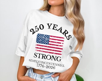 250 Years Strong T-Shirt, USA Semiquincentennial, American Flag Tee, 1776-2026, Patriotic, Celebration Shirt