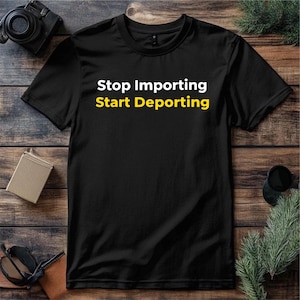 Stop Importing Start Deporting Protest Slogan T-Shirt, 100% Cotton Unisex Tee