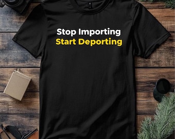 Anti Imigrant T-Shirt,Stop Importing Start Deporting Protest Slogan Gift Top Men's Unisex Cotton Tee