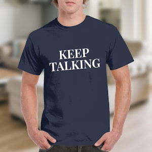 Keep Talking T-Shirt, Sarcastic Witty Quote Tee, Funny Conversation Starter Shirt, Bold Statement Apparel, Expressive Graphic Top, Humor