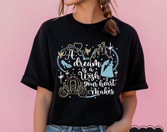 A Dream Is A Wish Your Heart Makes T-shirt / Disney Princess Shirt / Cinderella Shirt / Disney Girls Trip / Princess Gift Shirt / Disneyland