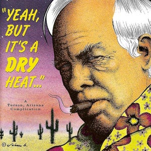 May include: Illustration of a man smoking a cigar, with the text "YEAH, BUT IT'S A DRY HEAT..." in yellow. The image includes desert cacti and the text "A Tucson, Arizona Complication."