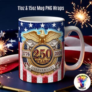 May include: A white ceramic mug with a patriotic design. The mug features an eagle emblem, the text "250 Years Anniversary 1776-2026", and a red, white, and blue color scheme. The mug is designed for 11oz and 15oz PNG wraps.